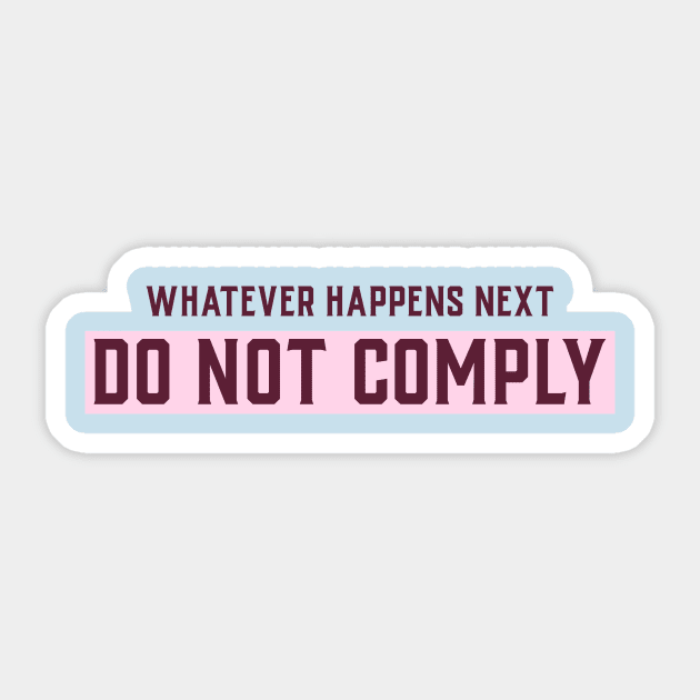 Whatever happens next do not comply Sticker by Oneness Creations